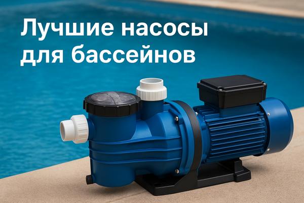 Насосы для бассейнов: устройство, классификация и особенности выбора